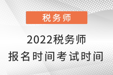 2022年稅務(wù)師什么時(shí)候報(bào)名什么時(shí)候考試,？