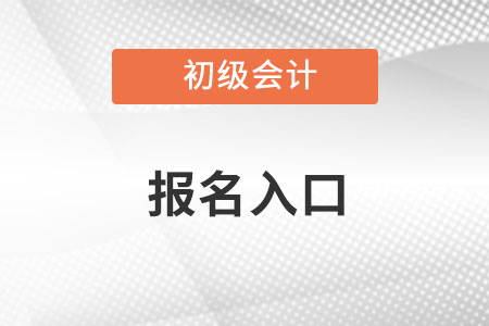 2022初級(jí)會(huì)計(jì)報(bào)名入口在哪里呢,？