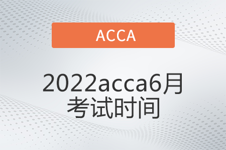 2022acca6月考試時間公布了嗎