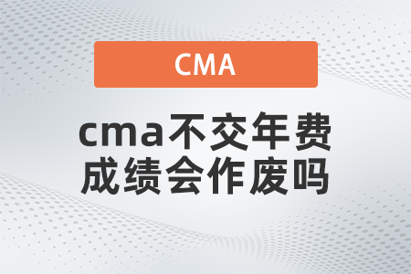 cma不交年費(fèi)成績會作廢嗎？