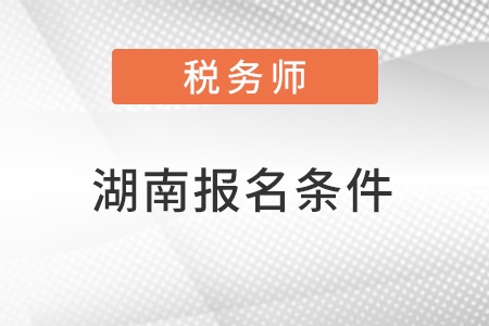 湖南省湘西稅務師考試報名條件