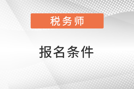 2022浙江省紹興稅務(wù)師報(bào)名條件及時(shí)間是什么？