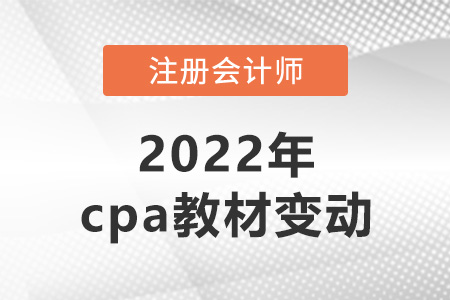 2022年cpa教材變動很多嗎,？