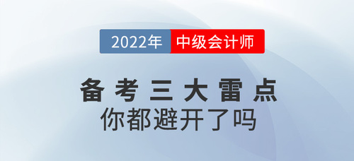 備戰(zhàn)2022年中級會計(jì)考試,，這三大雷點(diǎn)你都避開了嗎,？