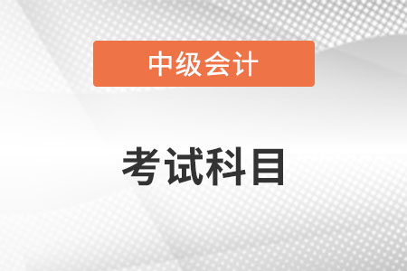 中級會計師考試科目是什么,？