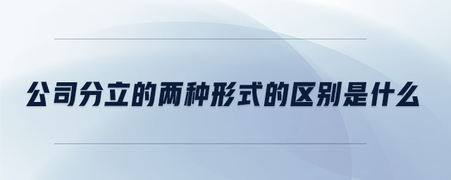 公司分立的兩種形式的區(qū)別是什么