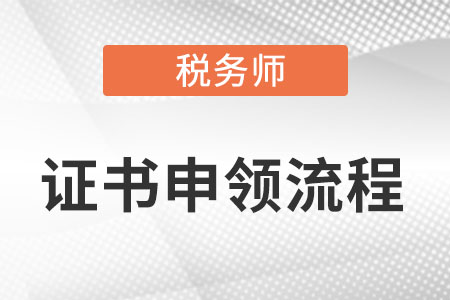 稅務(wù)師證書申領(lǐng)流程是什么,？