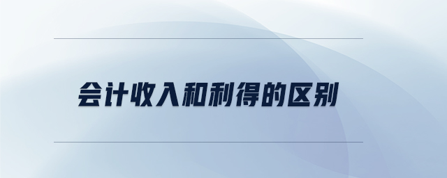 會計(jì)收入和利得的區(qū)別