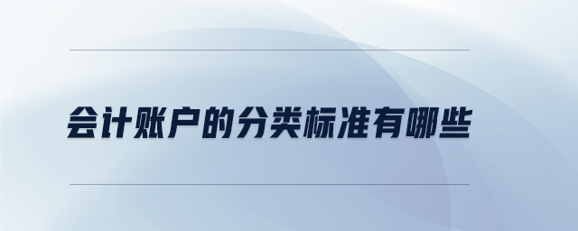 會計賬戶的分類標(biāo)準(zhǔn)有哪些