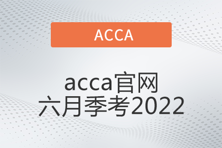 acca官網(wǎng)六月季考2022年是哪天