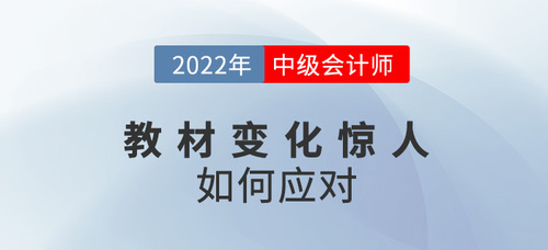 2022中級會計教材變化驚人,，如何備考才能跟上節(jié)奏？