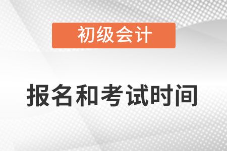 2022年初級會計報名時間和考試時間分別是