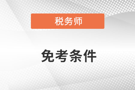 稅務(wù)師免考條件有哪些呢？