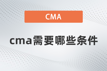 cma需要哪些條件才能報名