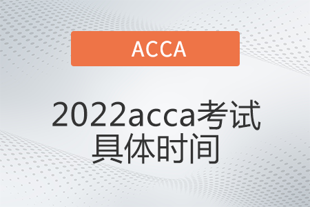 2022acca考試具體時(shí)間是哪天