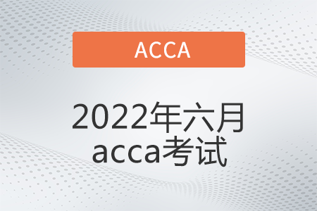 2022年六月acca考試是哪天