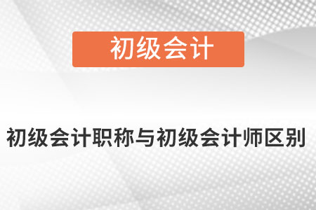 初級會計職稱與初級會計師區(qū)別是什么？