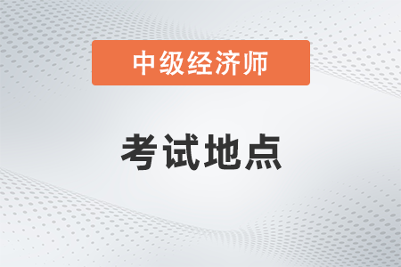 2022年重慶中級經(jīng)濟(jì)師考試地點(diǎn)是什么