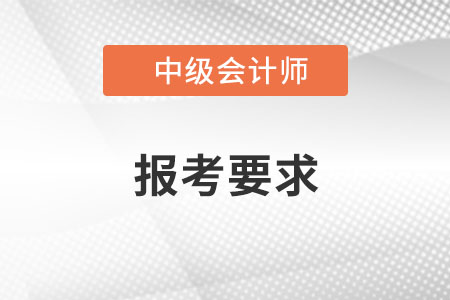 中級會計非全日制報名要求是什么？
