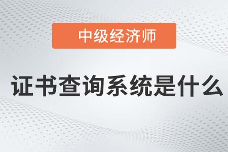 2022年中級經(jīng)濟(jì)師證書查詢系統(tǒng)入口是什么