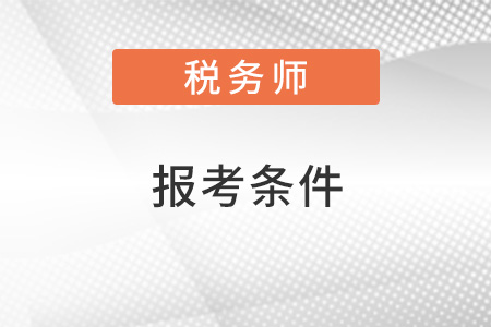 稅務(wù)師2022報(bào)考條件