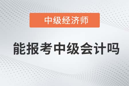 已經(jīng)取得中級經(jīng)濟(jì)師可以報(bào)考中級會計(jì)師嗎