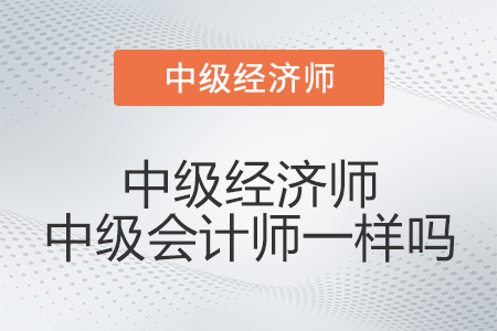 中級經濟師中級會計師一樣嗎