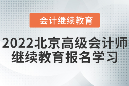 2022年北京市高級會計師繼續(xù)教育報名學(xué)習(xí)規(guī)則