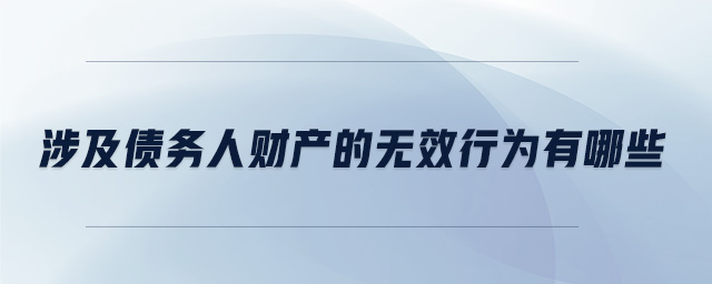 涉及債務(wù)人財產(chǎn)的無效行為有哪些