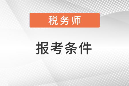 報(bào)考稅務(wù)師的條件是什么