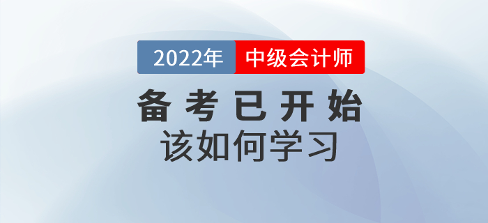 2022年中級會(huì)計(jì)師考試備考已開始,，該如何學(xué)習(xí)？