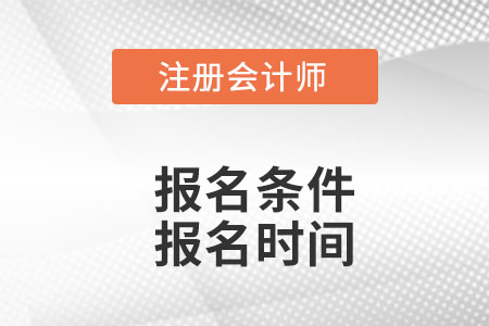 注冊會計師報考條件和時間2022年分別什么時候,？