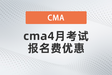 2022年cma4月考試報名費優(yōu)惠是多少