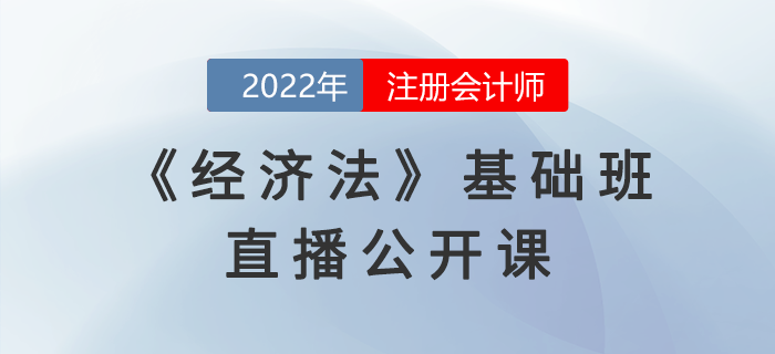 名師直播：2022年注會《經(jīng)濟(jì)法》基礎(chǔ)班公開課開課啦,！