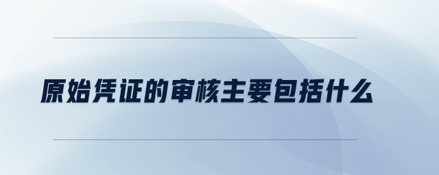 原始憑證的審核主要包括什么