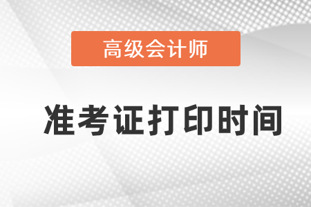 高級會計師準考證打印時間在哪天,？