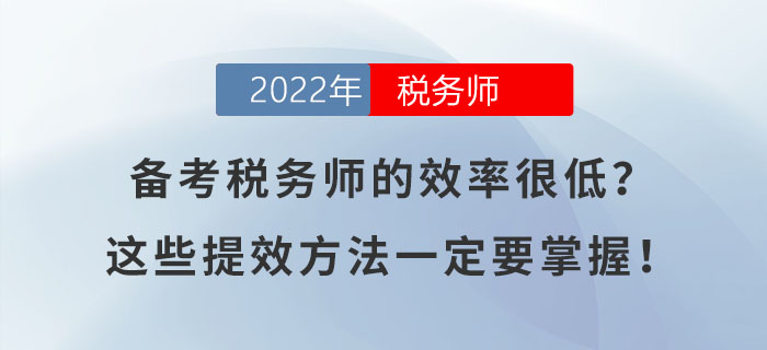 備考稅務(wù)師的效率很低,？這幾個提高效率的方法一定要掌握,！