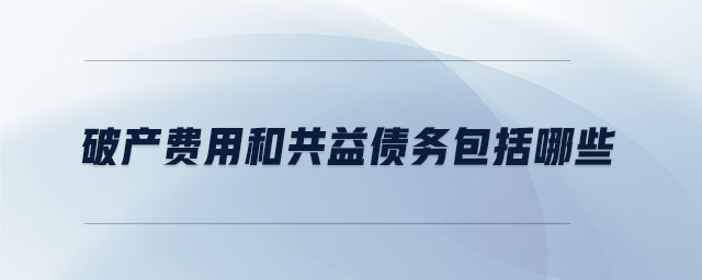 破產(chǎn)費用和共益?zhèn)鶆瞻男? alt=