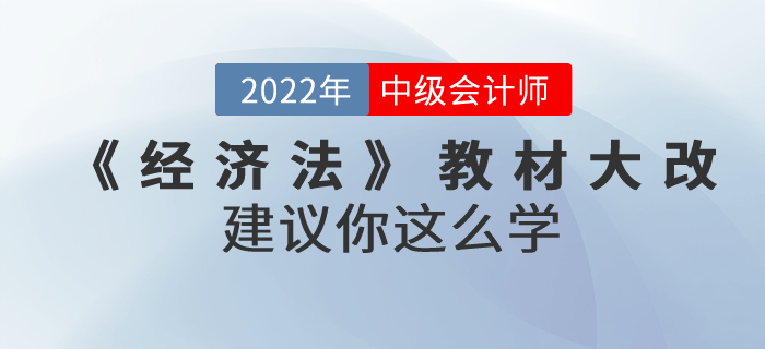 2022年中級會計考試教材上市啦,！《經(jīng)濟法》內容大改,！建議你這么學！