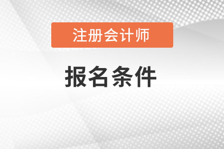 注冊會計師考試報名要求有什么,？