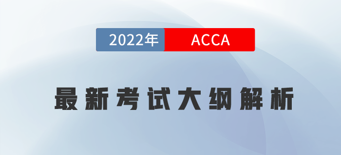 收藏！2022年ACCA各科最新考試大綱變化內(nèi)容解析,！