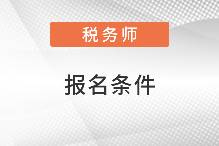 安徽省合肥2022年稅務(wù)師報名條件都有哪些？