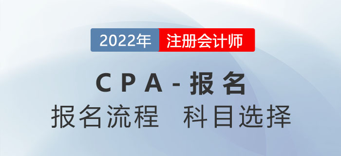 2022年注冊會計師報名流程分三步,！報考科目如何選擇,？