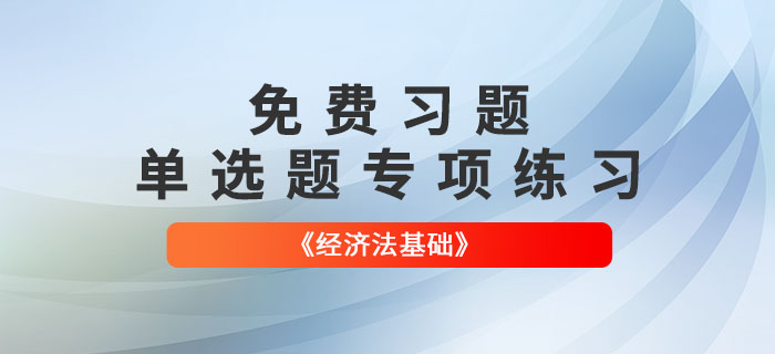 免費(fèi)習(xí)題：2022年初級(jí)會(huì)計(jì)《經(jīng)濟(jì)法基礎(chǔ)》單選題專項(xiàng)練習(xí)大匯總,！