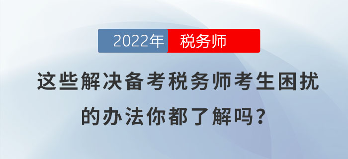 這些解決備考稅務(wù)師考生困擾的辦法，你都了解嗎,？