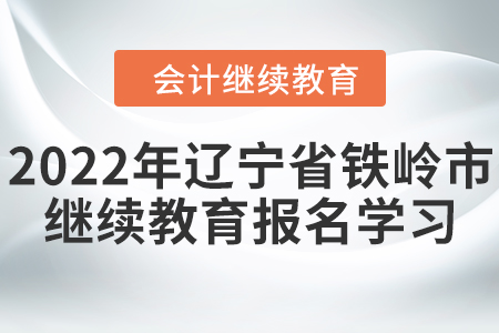 2022年遼寧省鐵嶺市會計繼續(xù)教育報名學習要求