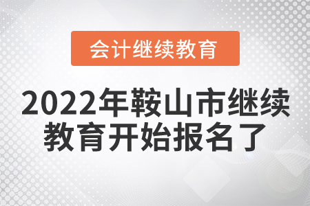 2022年遼寧省鞍山市會(huì)計(jì)繼續(xù)教育開始報(bào)名了,！