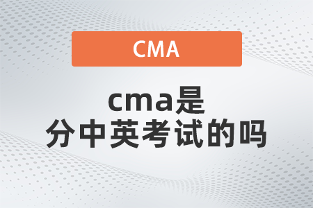 2022年cma是分中英考試的嗎,？有什么不同嗎,？