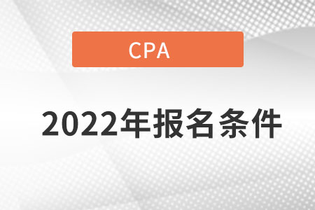 2022年注冊(cè)會(huì)計(jì)師考試報(bào)名條件都要具備什么,？