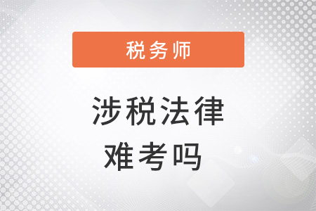 稅務(wù)師涉稅法律難考嗎,？